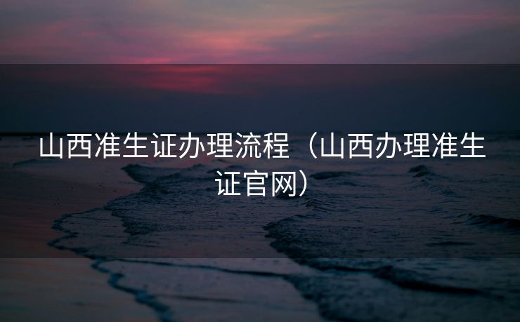 山西准生证办理流程（山西办理准生证官网）