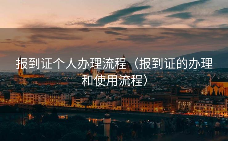 报到证个人办理流程（报到证的办理和使用流程）