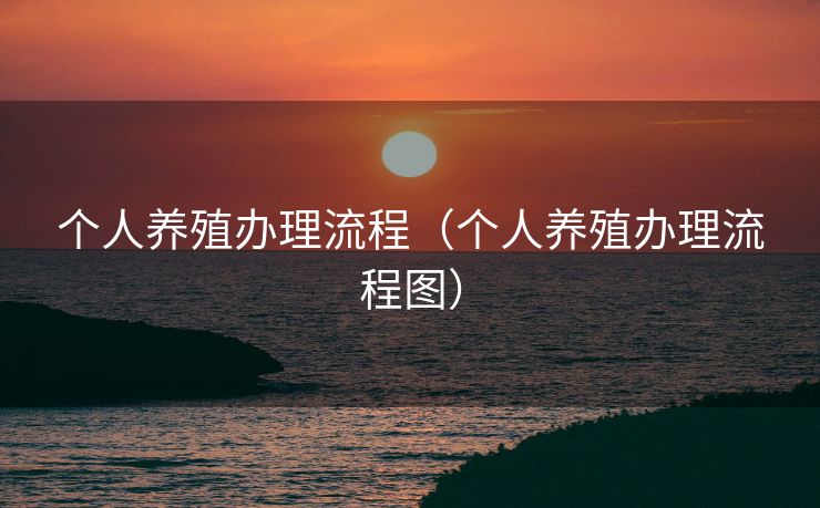 个人养殖办理流程（个人养殖办理流程图）