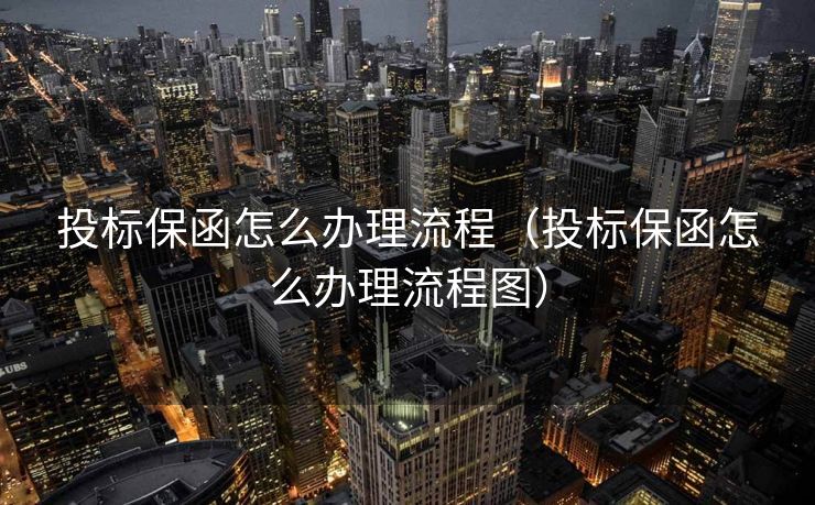 投标保函怎么办理流程（投标保函怎么办理流程图）