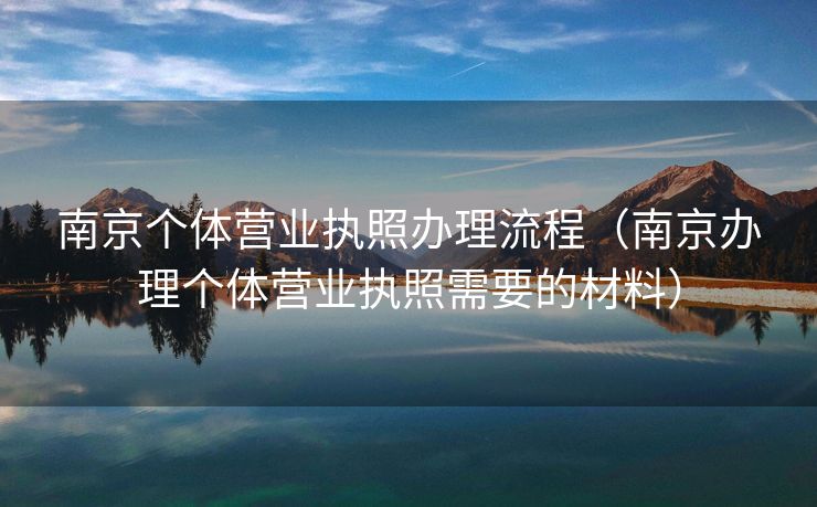南京个体营业执照办理流程（南京办理个体营业执照需要的材料）