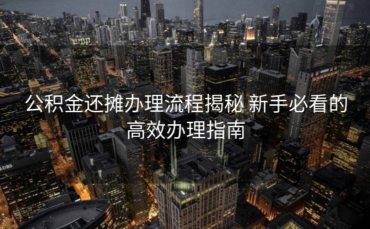 公积金还摊办理流程揭秘 新手必看的高效办理指南