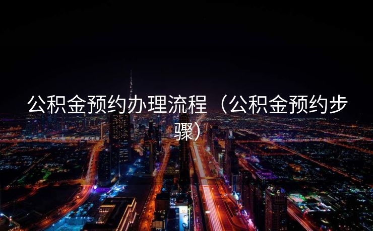 公积金预约办理流程（公积金预约步骤）