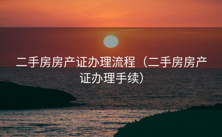 二手房房产证办理流程（二手房房产证办理手续）