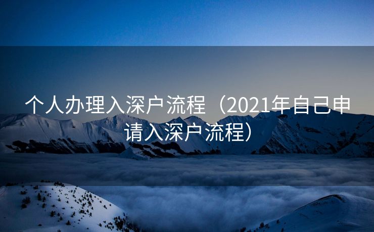 个人办理入深户流程（2021年自己申请入深户流程）