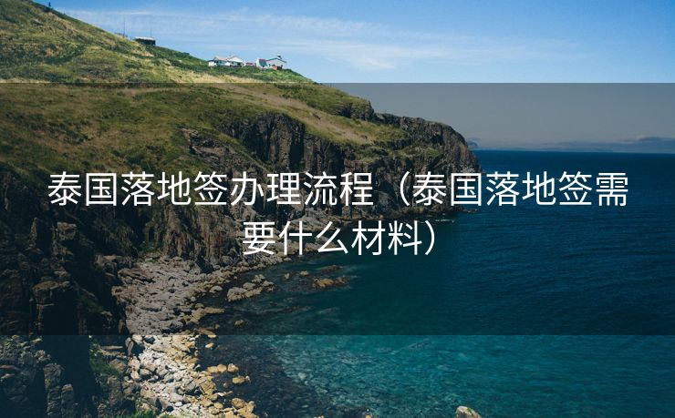 泰国落地签办理流程(泰国落地签需要什么材料) 泰国落地签办理流程(泰国落地签需要什么材料)