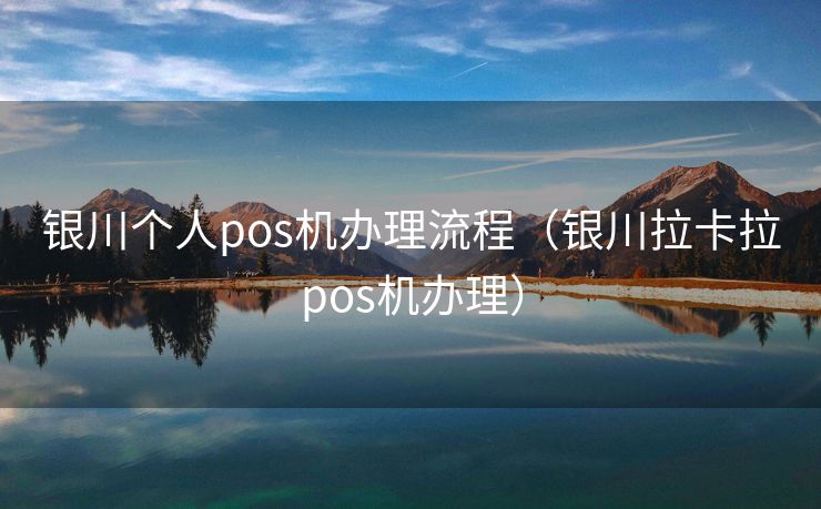 银川个人pos机办理流程(银川拉卡拉pos机办理) 银川个人pos机办理流程(银川拉卡拉pos机办理)