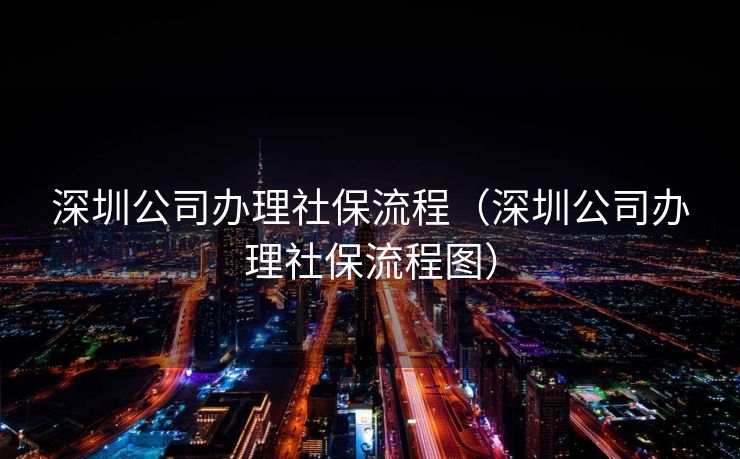 深圳公司办理社保流程（深圳公司办理社保流程图）