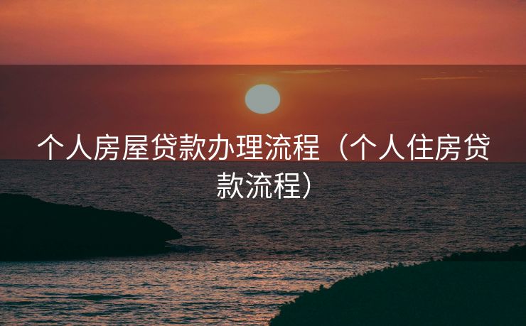 个人房屋贷款办理流程(个人住房贷款流程) 个人房屋贷款办理流程(个人住房贷款流程)